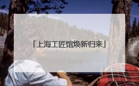 上海工匠馆焕新归来